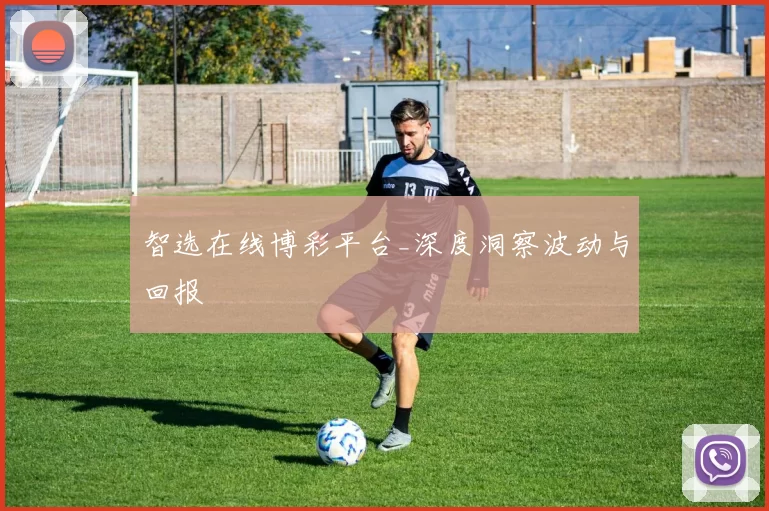 智选在线博彩平台_深度洞察波动与回报