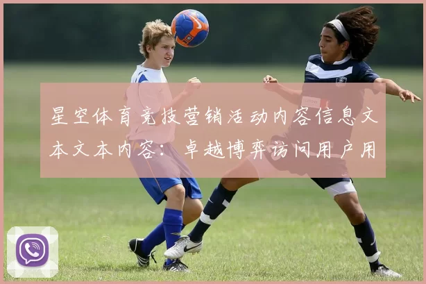 星空体育竞技营销活动内容信息文本文本内容：卓越博弈访问用户用户社区互动互动体验与数字财富之旅