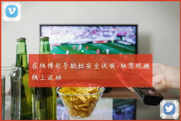 在线博彩导航栏安全说明_助您规避线上波动