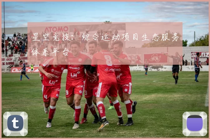 星空竞技：综合运动项目生态服务体系平台