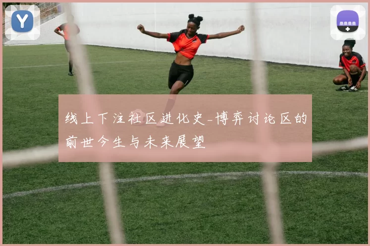 线上下注社区进化史_博弈讨论区的前世今生与未来展望