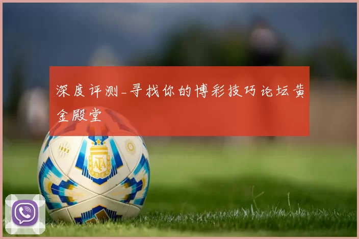 深度评测_寻找你的博彩技巧论坛黄金殿堂