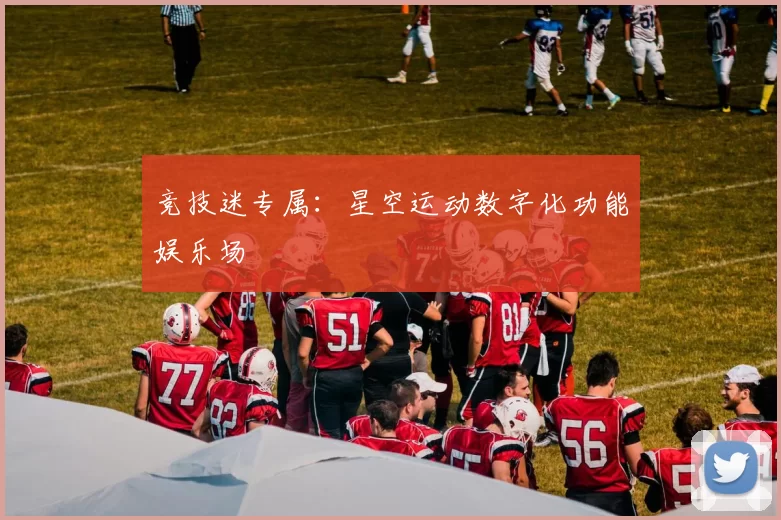 竞技迷专属：星空运动数字化功能娱乐场