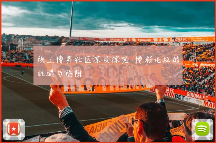 线上博弈社区深度探究_博彩论坛的机遇与陷阱