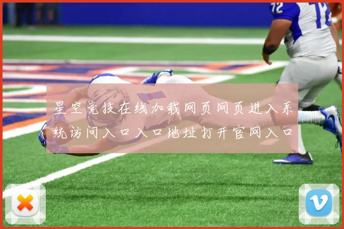 星空竞技在线加载网页网页进入系统访问入口入口地址打开官网入口地址地址查看访问入口正规网页访问入口门户网页星空球赛落注