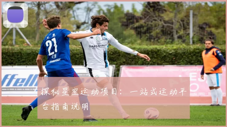 探秘星空运动项目：一站式运动平台指南说明