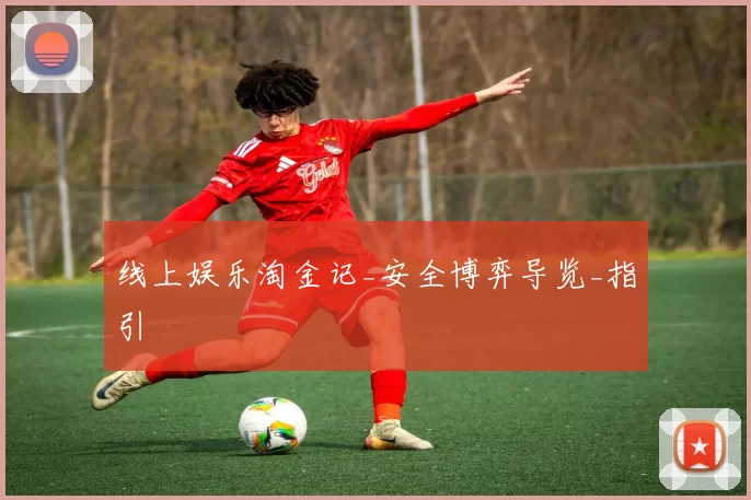 线上娱乐淘金记_安全博弈导览_指引